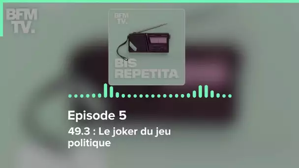 Episode 5 : 49.3 : Le joker du jeu politique - Bis Repetita