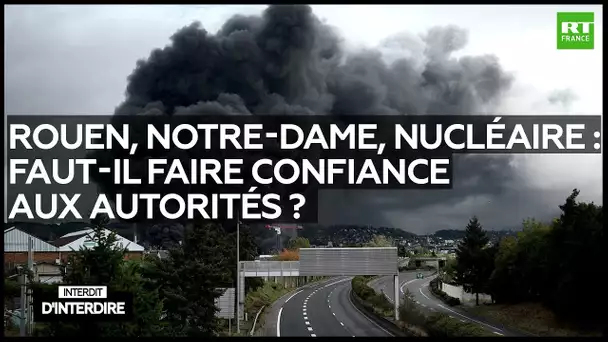 Interdit d'interdire - Rouen, Notre-Dame, nucléaire : faut-il faire confiance aux autorités ?