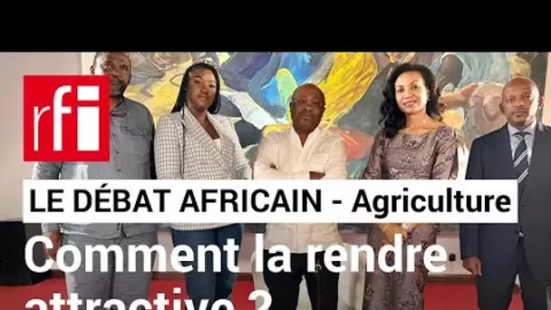 Le débat africain - comment rendre l'agriculture africaine attractive ? • RFI