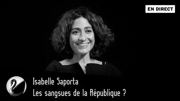 Les sangsues de la République ? Isabelle Saporta [EN DIRECT]