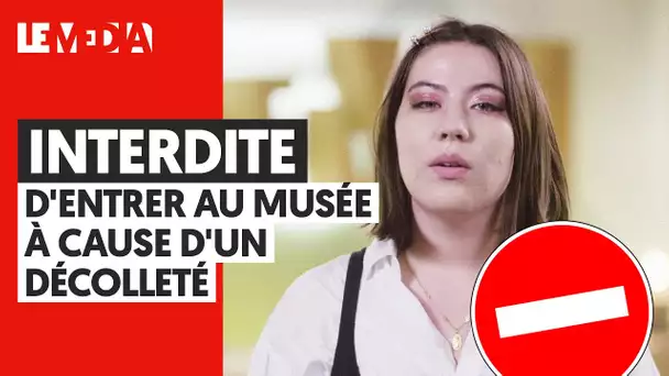 INTERDITE D’ENTRER AU MUSÉE À CAUSE D'UN DÉCOLLETÉ