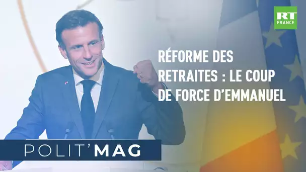 🔷#POLITMAG 🔷 - Réforme des retraites : le coup de force d’Emmanuel Macron