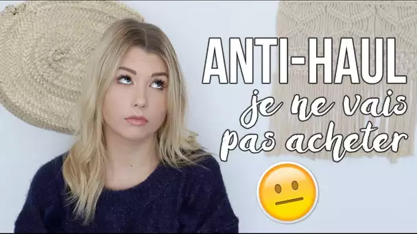 ANTI-HAUL : CE QUE JE NE VAIS PAS ACHETER !