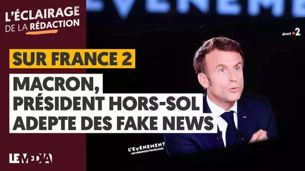 SUR FRANCE 2 : UN MACRON PRÉSIDENT HORS SOL, ADEPTE DES FAKE NEWS