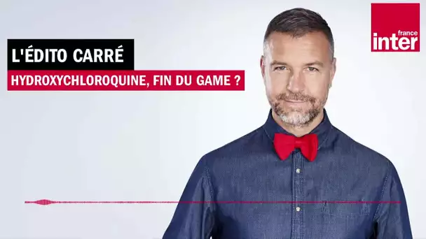 Hydroxychloroquine, fin du game ? L’Édito carré de Mathieu Vidard