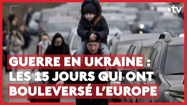 Guerre en Ukraine : les 15 jours qui ont bouleversé l’Europe (LE + D'ENVOYÉ SPÉCIAL)