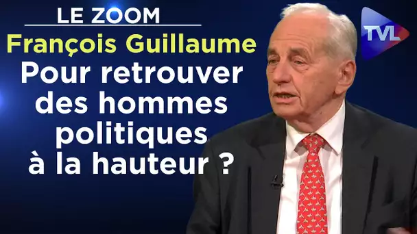 Pour retrouver des hommes politiques à la hauteur ? - Zoom - François Guillaume - TVL