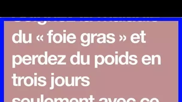 Soignez la maladie du « foie gras » et perdez du poids en 3 jours seulement avec Ce Traitement Natu