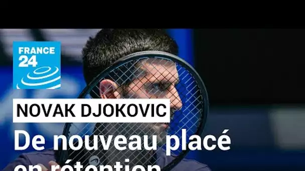 Novak Djokovic de nouveau placé en rétention en Australie • FRANCE 24