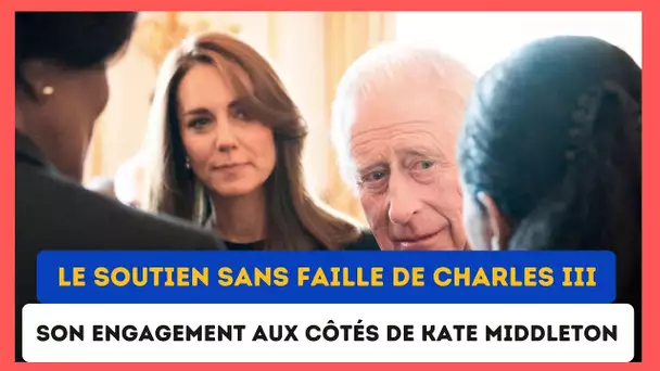 Le Soutien indéfectible de Charles III : Son engagement sans faille aux Côtés de Kate Middleton