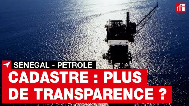 Sénégal : cadastre pétrolier, plus de transparence ?