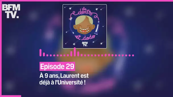 Episode 29 : À 9 ans, Laurent est déjà à l'Université ! - Les dents et dodo