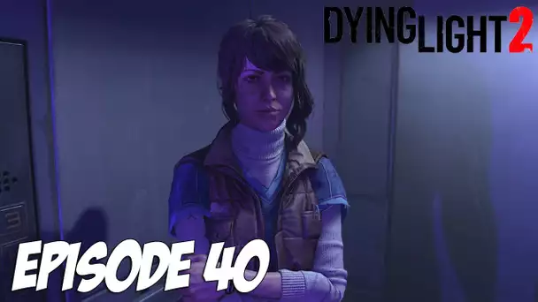 DYING LIGHT 2 STAY HUMAN : LES VÉRITÉS ?! | Episode 40