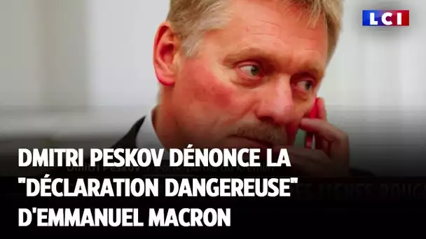 Dmitri Peskov dénonce "la déclaration dangereuse "d'Emmanuel Macron