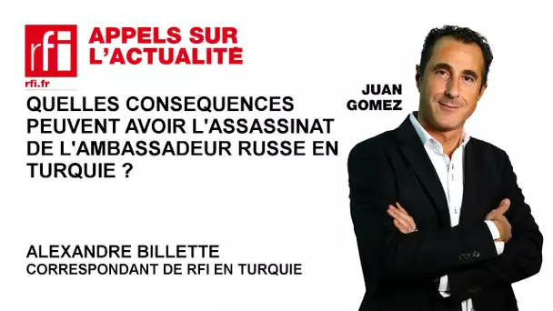 Quelles conséquences peuvent avoir l'assassinat de l'ambassadeur russe en Turquie ?