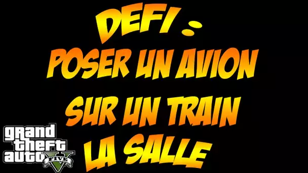 DEFI #12 POSER UN AVION SUR UN TRAIN [GTA 5 ONLINE]