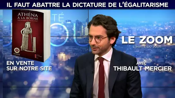 Zoom - Thibault Mercier : 'Il faut abattre la dictature de l&#039;égalitarisme'