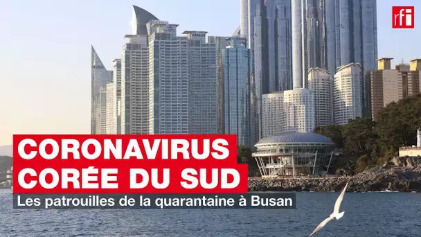 Coronavirus - Corée du Sud : les patrouilles de la quarantaine à Busan