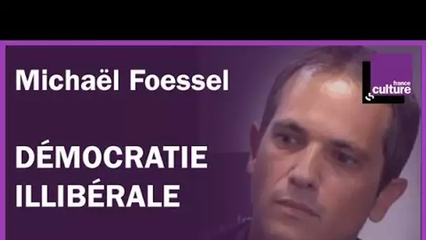 Démocratie illibérale par Michaël Foessel