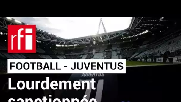 Football :  la Juventus lourdement sanctionnée • RFI