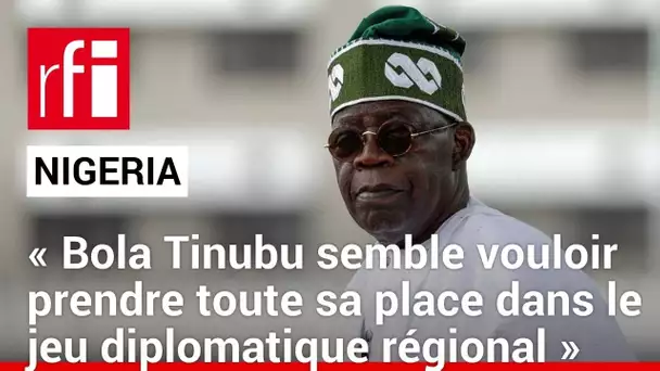 Nigeria : « Bola Tinubu semble vouloir prendre toute sa place dans le jeu diplomatique régional »