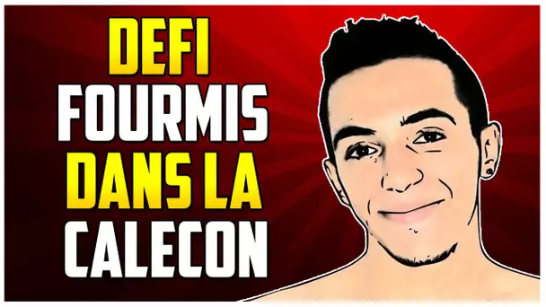 DÉFI FOURMIS DANS LE CALEÇON !!