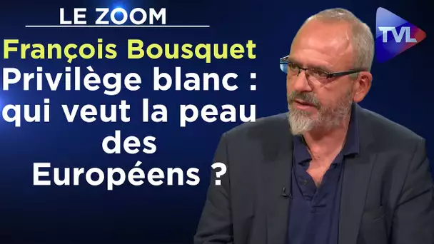 Privilège blanc : qui veut la peau des Européens ? - Le Zoom - François Bousquet - TVL