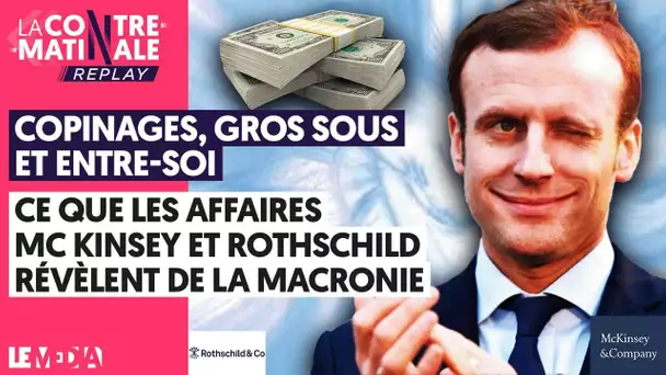 COPINAGES, GROS SOUS ET ENTRE-SOI : CE QUE LES AFFAIRES MCKINSEY ET ROTHSCHILD DISENT DE MACRON