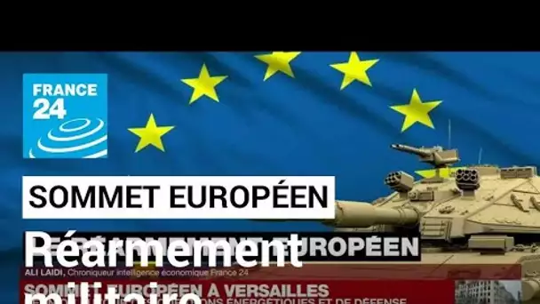 Sommet européen à Versailles : vers un réarmement militaire de l'Europe • FRANCE 24