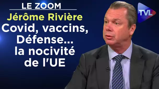 Covid, vaccins, Défense... la nocivité de l'UE - Le Zoom - Jérôme Rivière - TVL