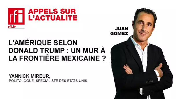 L’Amérique selon Donald Trump : un mur à la frontière mexicaine ?