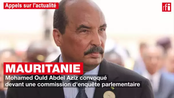 Mauritanie : Mohamed Ould Abdel Aziz convoqué devant une commission d'enquête parlementaire