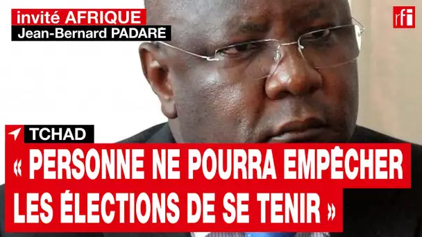 Jean-Bernard Padaré (MPS): au Tchad, « personne ne pourra empêcher les élections de se tenir »