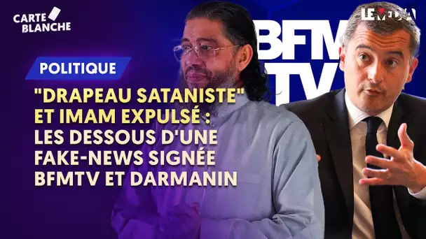 "DRAPEAU SATANISTE" ET IMAM EXPULSÉ : LE DESSOUS D'UNE FAKE NEWS SIGNÉE BFMTV ET DARMANIN