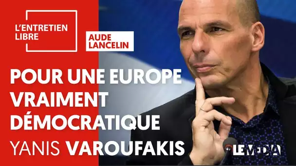 YANIS VAROUFAKIS : POUR UNE EUROPE VRAIMENT DÉMOCRATIQUE