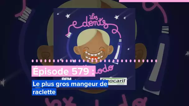 Les dents et dodo - “Épisode 579 : Le plus gros mangeur de raclette”