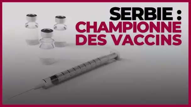 Vaccins anti-Covid : la Serbie à la rescousse de l’Europe ?
