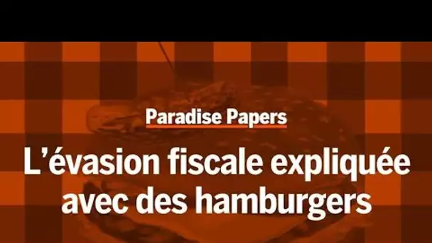 "Paradise Papers" : l'évasion fiscale expliquée avec des hamburgers