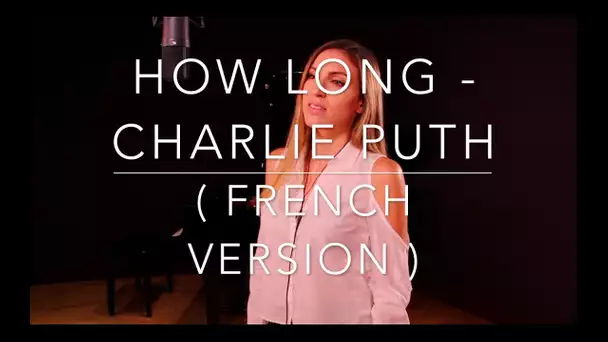 HOW LONG ( FRENCH VERSION ) CHARLIE PUTH ( SARA'H COVER )