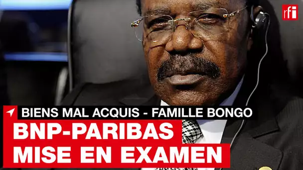 Gabon : la BNP-Paribas mise en examen par la justice française dans l’affaire des biens mal acquis