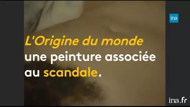 « L’Origine du monde », éternel objet de scandale | Franceinfo INA