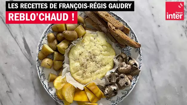 Reblo'chaud ! La recette (express) de François-Régis Gaudry