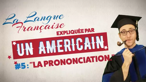 "La prononciation" - La langue française expliquée par un Américain (Ep 05)
