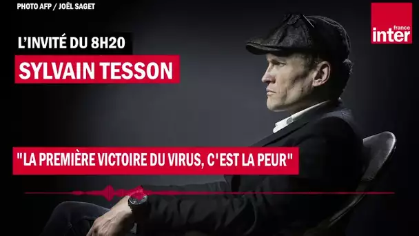 Sylvain Tesson : "La première victoire du virus, c'est la peur"