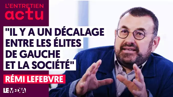 "IL Y A UN DÉCALAGE ENTRE LES ÉLITES DE GAUCHE ET LA SOCIÉTÉ"