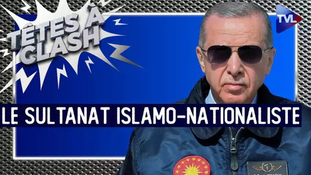 Erdogan III : le sultanat islamo-nationaliste - Têtes à Clash n°126 - TVL