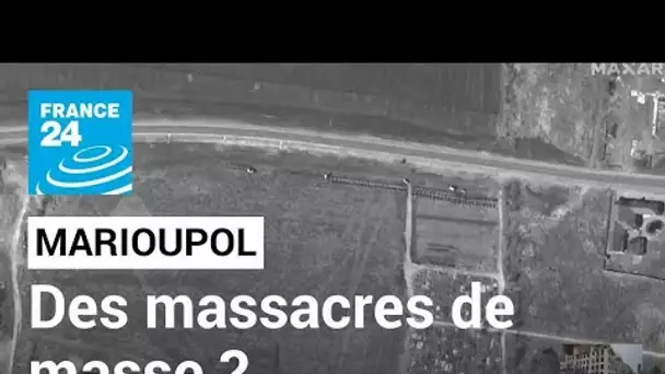 Guerre en Ukraine : à Marioupol, des images satellites font craindre des massacres massifs de civils