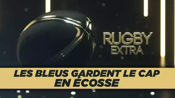 Rugby Extra : Les Bleus gardent le cap en Ecosse !