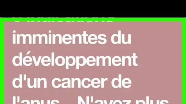 6 Indications imminentes du développement d’un cancer de l’anus…N’ayez plus de retenue pour en parl