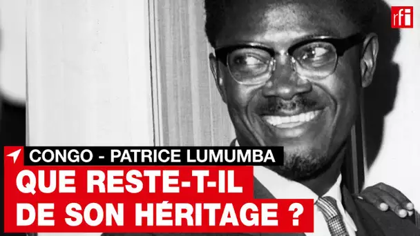 #Congo-Lumumba : que reste-t-il de ses combats, de sa vision politique et économique pour le pays ?